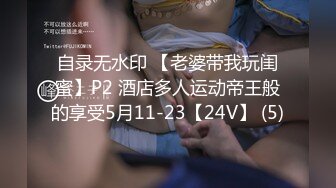 自录无水印 【老婆带我玩闺蜜】P2 酒店多人运动帝王般的享受5月11-23【24V】 (5)