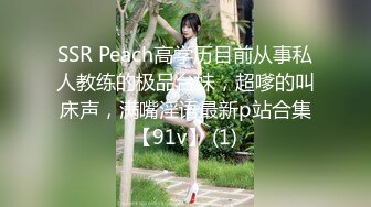 SSR Peach高学历目前从事私人教练的极品台妹，超嗲的叫床声，满嘴淫语最新p站合集【91v】 (1)