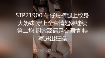 STP21900 牛仔短裤腿上纹身大奶妹 穿上全套情趣装继续第二炮 掰穴舔逼足交调情 特写进出狂操