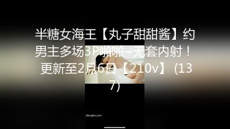 半糖女海王【丸子甜甜酱】约男主多场3P啪啪~无套内射！ 更新至2月6日【210v】 (137)