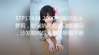 STP17424 2000约操00后小萝莉，软萌娇嫩鲍鱼清晰展示，沙发啪啪后入嫩妹娇喘不断