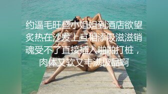 约逼毛旺盛小姐姐到酒店欲望炙热在沙发上互相添吸滋滋销魂受不了直接插入啪啪打桩，肉体又软又丰满极品啊