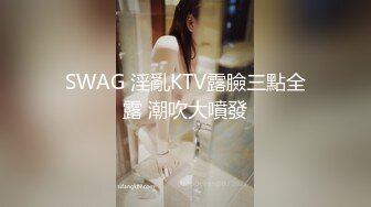 SWAG 淫亂KTV露臉三點全露 潮吹大噴發