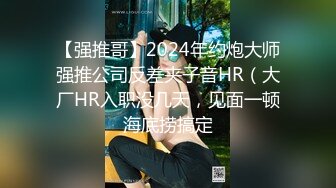 【强推哥】2024年约炮大师强推公司反差夹子音HR（大厂HR入职没几天，见面一顿海底捞搞定