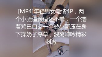 [MP4]年轻男女激情4P，两个小骚逼颜值还不错，一个撸着鸡巴口交一个被小哥压在身下揉奶子爆草，浪荡呻吟精彩刺激