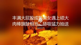 丰满大屁股成熟美女遇上硕大肉棒旗鼓相当，舔吸猛力抽送