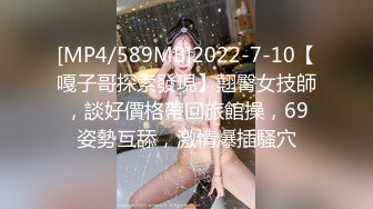 [MP4/589MB]2022-7-10【嘎子哥探索發現】翹臀女技師，談好價格帶回旅館操，69姿勢互舔，激情爆插騷穴