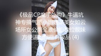 《极品CP魔手外购》牛逼坑神专搞气质小姐姐某美女如云场所女公厕全景偸拍数位靓妹方便逼脸同框有极品 (4)