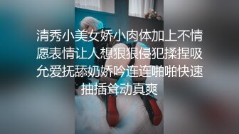 清秀小美女娇小肉体加上不情愿表情让人想狠狠侵犯揉捏吸允爱抚舔奶娇吟连连啪啪快速抽插耸动真爽