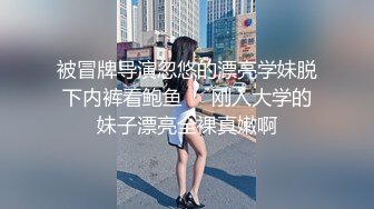 被冒牌导演忽悠的漂亮学妹脱下内裤看鲍鱼❤️刚入大学的妹子漂亮全裸真嫩啊