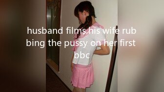 husband films his wife rubbing the pussy on her first bbc