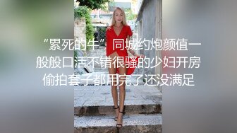 《百度云泄密》眼镜男与蜜桃臀白虎媳妇??换装丝袜旗袍做爱