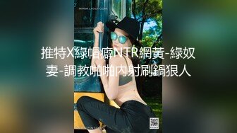 推特X綠帽癖NTR網黃-綠奴妻-調教啪啪內射刷鍋狠人