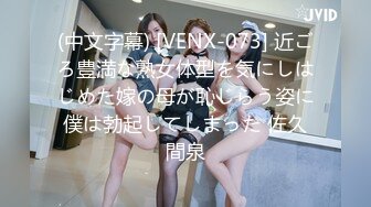 (中文字幕) [VENX-073] 近ごろ豊満な熟女体型を気にしはじめた嫁の母が恥じらう姿に僕は勃起してしまった 佐久間泉