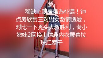 ⚫️⚫️高能预警！极品巨乳蜂腰肥臀人造极品外围T娘【恩恩】私拍，露出野战骚浪贱比女人还女人，直男最爱