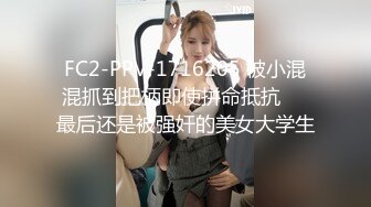 FC2-PPV-1716205 被小混混抓到把柄即使拼命抵抗❤️最后还是被强奸的美女大学生