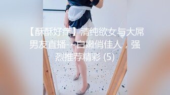 【酥酥好痒】清纯欲女与大屌男友直播-~白嫩俏佳人，强烈推荐精彩 (5)