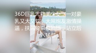 36D巨乳尤物美少女，一对豪乳又大又软，大屌炮友激情操逼，扶屌骑乘位抽插，站立后入猛怼