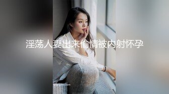 淫荡人妻出来偷情被内射怀孕