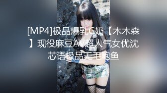 [MP4]极品爆乳G奶【木木森】现役麻豆AV超人气女优沈芯语极品无毛鲍鱼