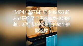 [MP4/ 767M] 强少爷探花新人老哥约了个黑衣纹身少妇啪啪，近距离拍摄交上位骑坐抽插猛操