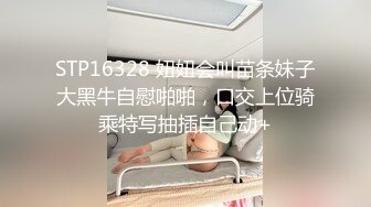 STP16328 妞妞会叫苗条妹子大黑牛自慰啪啪，口交上位骑乘特写抽插自己动+