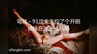 驾驾～91沈先生约了个开朗嫩妹在床上当马骑