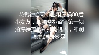 ❤花臂社会哥，出租屋操00后小女友，细腰蜜桃臀，第一视角爆操美臀，扛腿侧入，冲刺射的满身多是