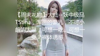 【周末礼物】大陆--妖中极品TStina，浑圆的豪乳，不可小觑的大屌，可想一吃、可想一受？裸体诱惑！