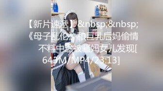 【新片速遞】&nbsp;&nbsp;《母子乱伦》和巨乳后妈偷情❤️不料中途被骚妈女儿发现[643M/MP4/23:13]