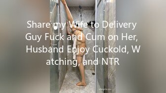 Share my Wife to Delivery Guy Fuck and Cum on Her, Husband Enjoy Cuckold, Watching, and NTR