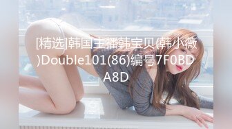 [精选]韩国主播韩宝贝(韩小薇)Double101(86)编号7F0BDA8D