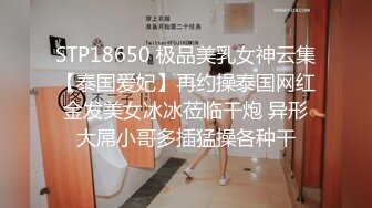 STP18650 极品美乳女神云集【泰国爱妃】再约操泰国网红金发美女冰冰莅临干炮 异形大屌小哥多插猛操各种干