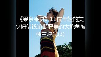 《果条果贷》11位年轻的美少妇借钱逾期肥美的大鲍鱼被债主曝光(3)