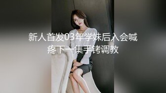 新人首发03年学妹后入会喊疼下一集手铐调教