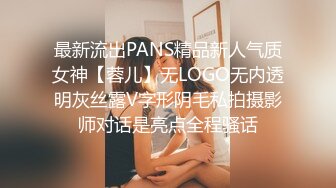 最新流出PANS精品新人气质女神【蓉儿】无LOGO无内透明灰丝露V字形阴毛私拍摄影师对话是亮点全程骚话