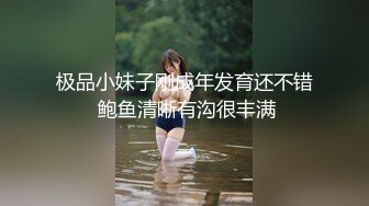 极品小妹子刚成年发育还不错 鲍鱼清晰有沟很丰满