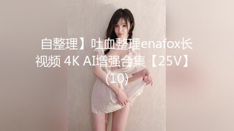 自整理】吐血整理enafox长视频 4K AI增强合集【25V】 (10)