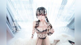 【新片速遞】&nbsp;&nbsp;【迷奸睡奸系列】❤️高颜值美女❤️被下药后不省人事，直接用大鸡巴插入美穴，狂艹不止，毫无知觉！[161.26M/MP4/00:09:08]