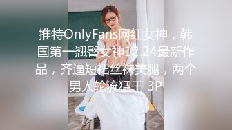 推特OnlyFans网红女神，韩国第一翘臀女神12.24最新作品，齐逼短裙丝袜美腿，两个男人轮流猛干 3P