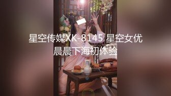 星空传媒XK-8145 星空女优晨晨下海初体验