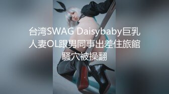 台湾SWAG Daisybaby巨乳人妻OL跟男同事出差住旅館騷穴被操翻