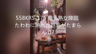 558KRS-175 爆乳熟女降臨 たわわに熟れた巨乳がたまらん 07