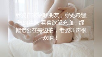 老婆在家招呼朋友，穿她最骚气的丝袜 看着欲望充血，绿帽老公在旁边拍，老婆叫声很欢呐！