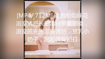 [MP4/ 712M] 双胞胎姐妹花浴室诱惑长相清纯带着眼镜，浴室脱光光湿身诱惑，贫乳小奶子，翘起美臀拍打