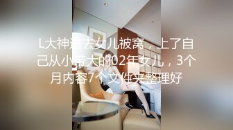 L大神进去女儿被窝，上了自己从小带大的02年女儿，3个月内容7个文件夹整理好