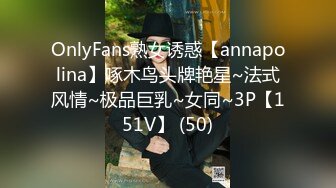 OnlyFans熟女诱惑【annapolina】啄木鸟头牌艳星~法式风情~极品巨乳~女同~3P【151V】 (50)