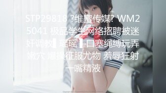 STP29818 ?维蜜传媒? WM25041 极品学生网络招聘被迷奸调教▌瑶瑶 ▌口塞绳缚玩弄嫩穴 爆操征服尤物 羞辱狂射一嘴精液