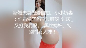 新婚夫妻做爱自拍。小小娇妻：你录像了吗，哎呀呀··讨厌_又打我屁股。_黑丝媳妇、特别有女人味！