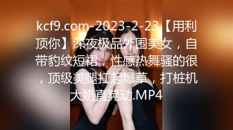 kcf9.com-2023-2-23【用利顶你】深夜极品外围美女，自带豹纹短裙，性感热舞骚的很，顶级美腿扛起爆草，打桩机大奶直晃动.MP4